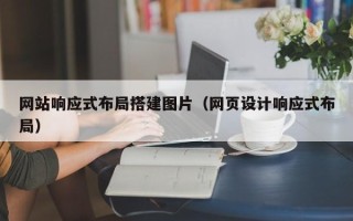 武威网站响应式布局搭建图片（网页设计响应式布局）
